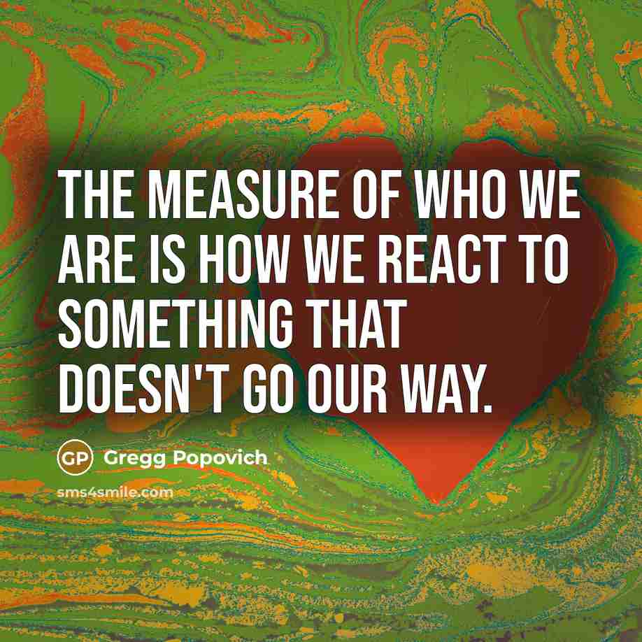 “The measure of who we are is how we react…” quote by Gregg Popovich