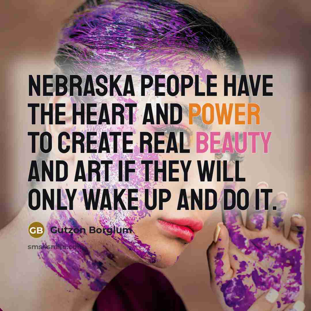 “Nebraska people have the heart and power to create real…” quote by Gutzon Borglum