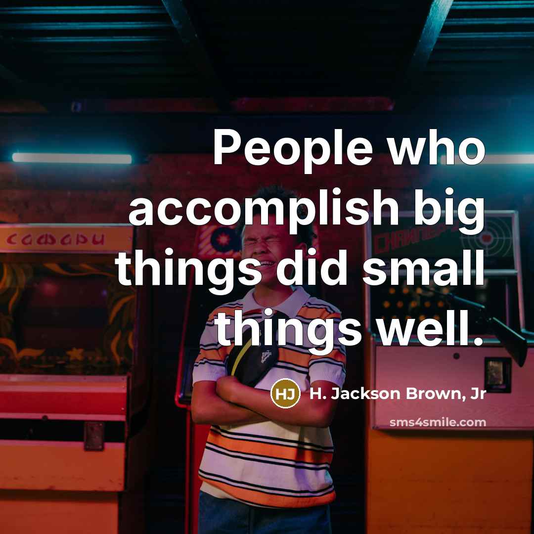 “People who accomplish big things did small things well.…” quote by H. Jackson Brown, Jr