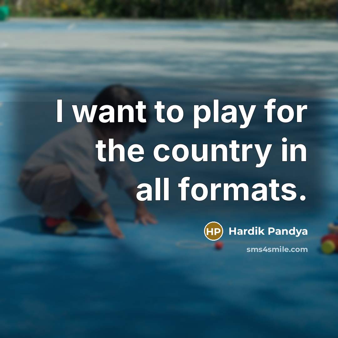 “I want to play for the country in all formats.…” quote by Hardik Pandya