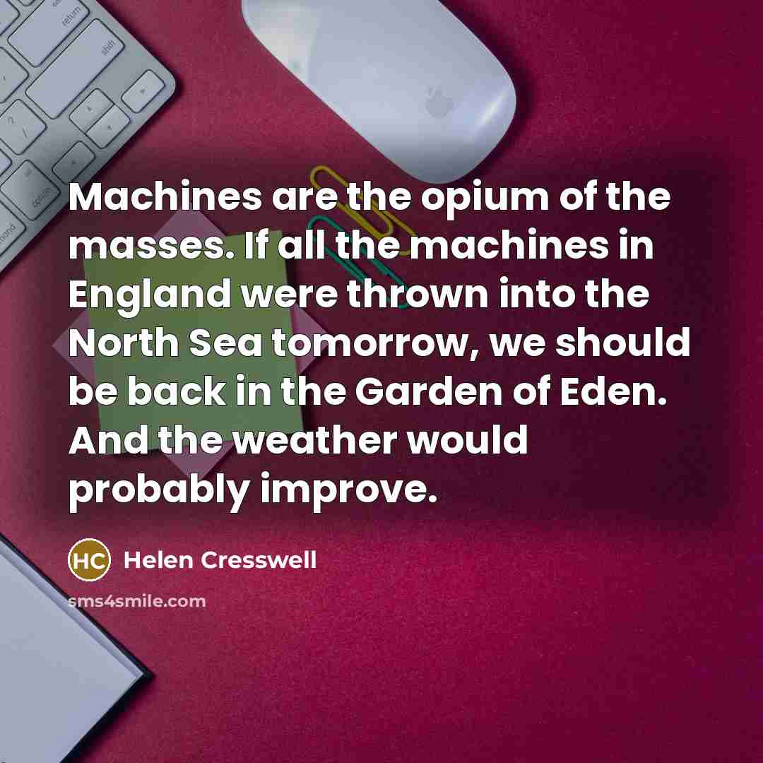 “Machines are the opium of the masses. If all the…” quote by Helen Cresswell