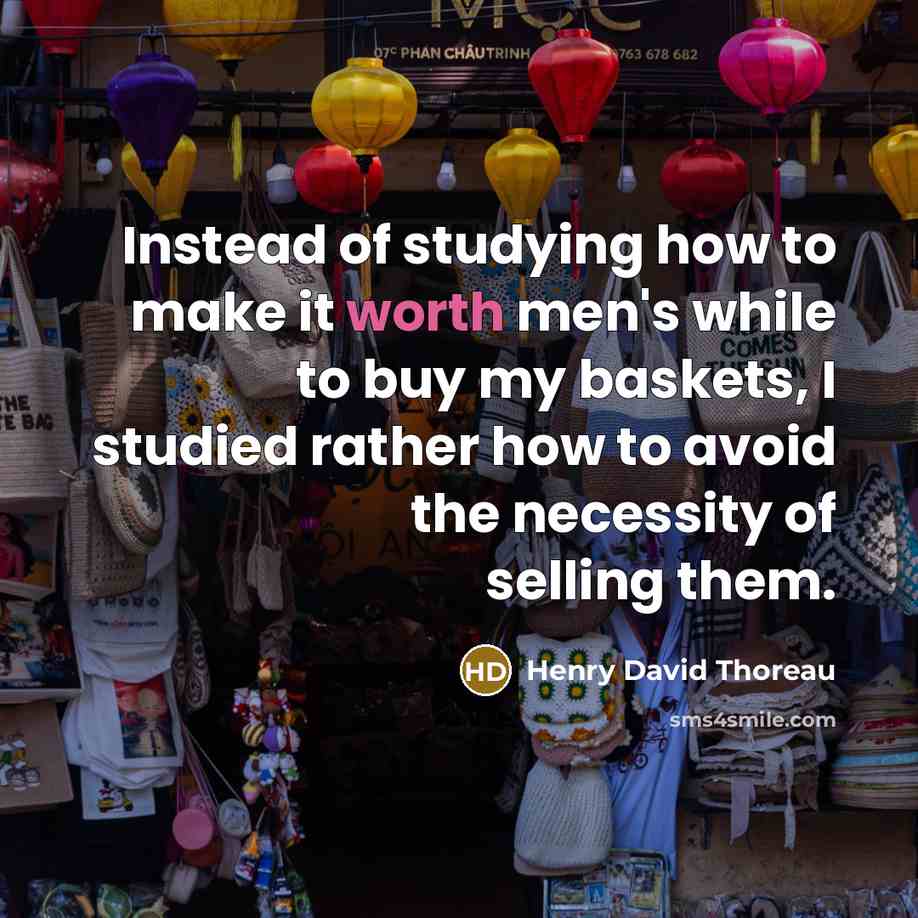 “Instead of studying how to make it worth men's while…” quote by Henry David Thoreau