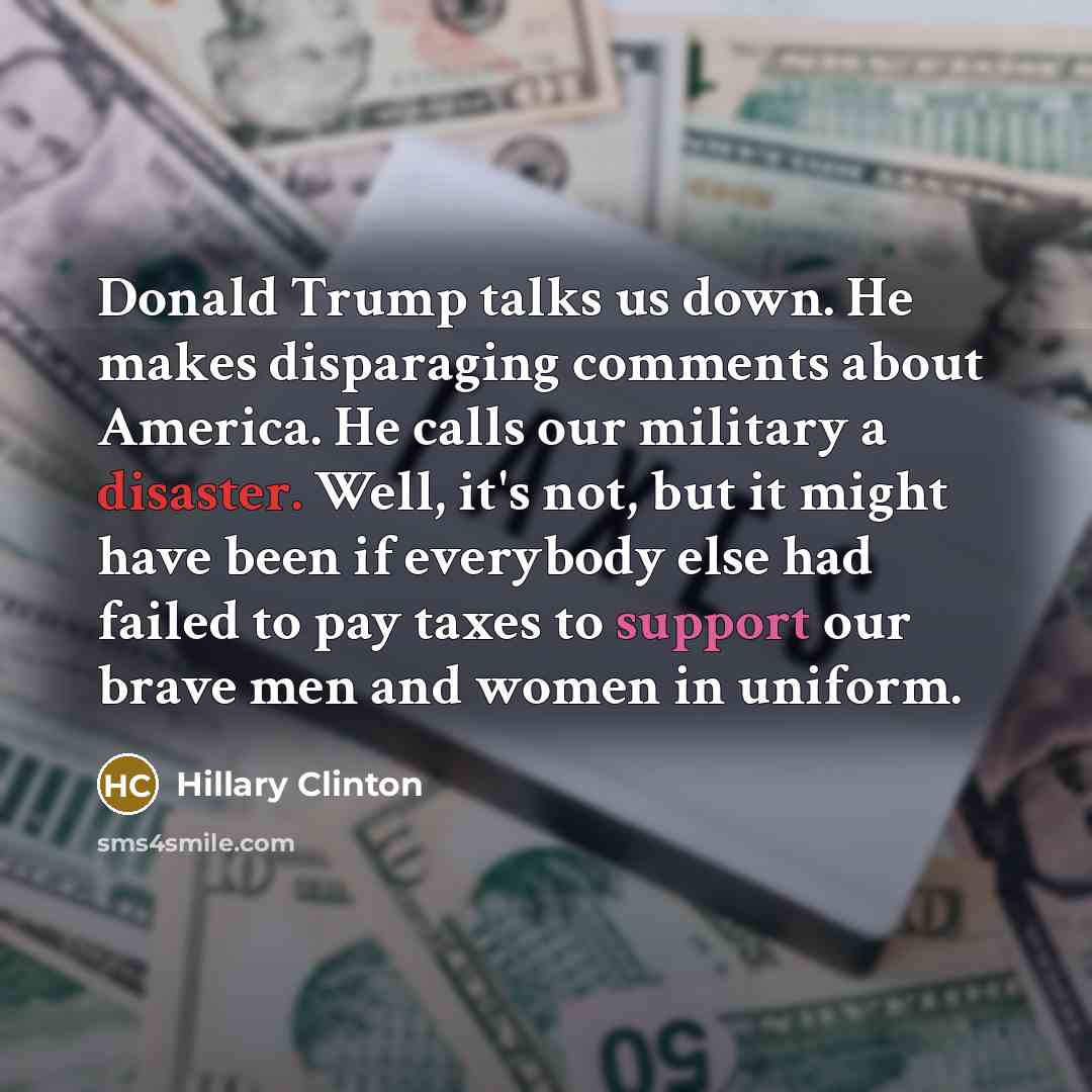 “Donald Trump talks us down. He makes disparaging comments about…” quote by Hillary Clinton