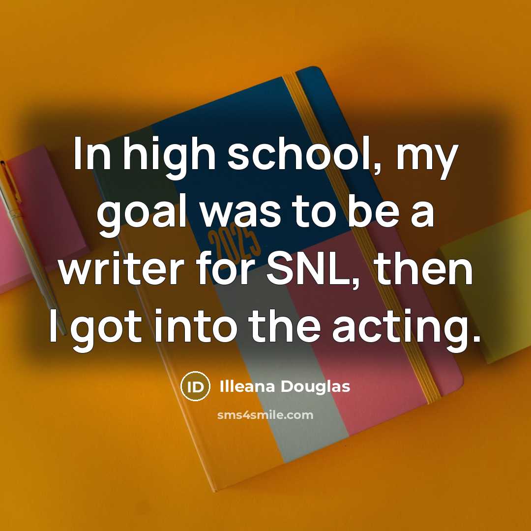 “In high school, my goal was to be a writer…” quote by Illeana Douglas