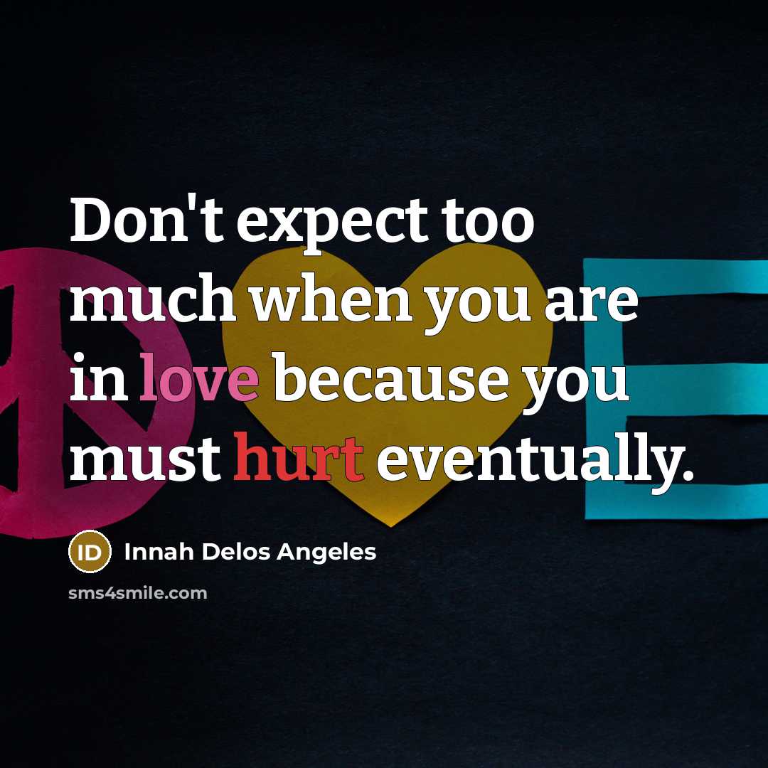 “Don't expect too much when you are in love because you must hurt eventually.” quote by Innah Delos Angeles