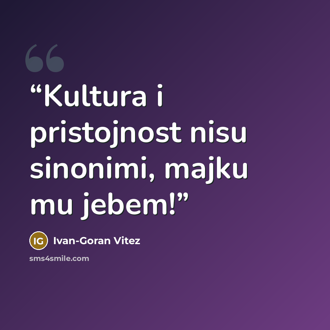 “Kultura i pristojnost nisu sinonimi, majku mu jebem!” quote by Ivan-Goran Vitez