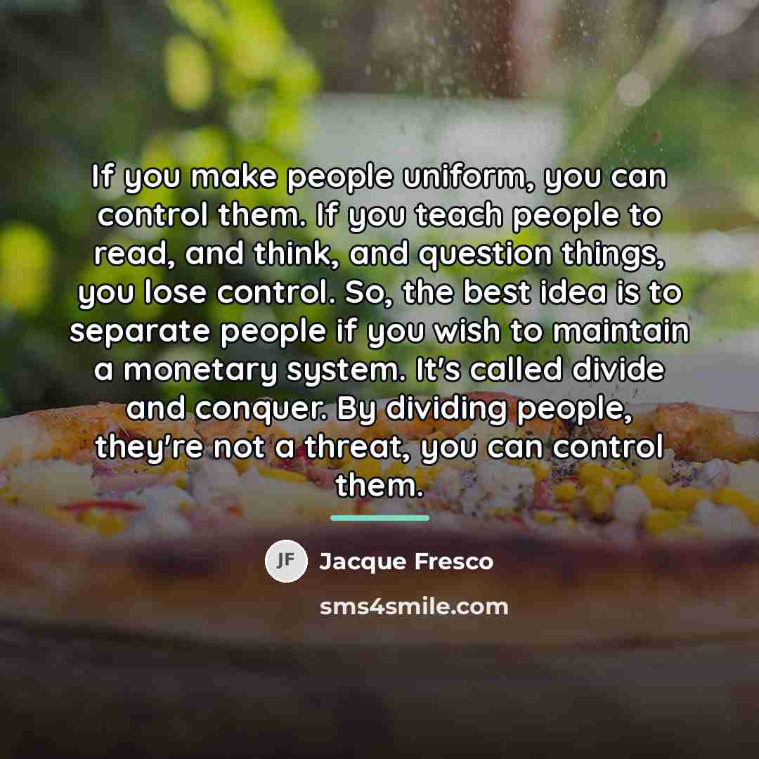 “If you make people uniform, you can control them. If…” quote by Jacque Fresco