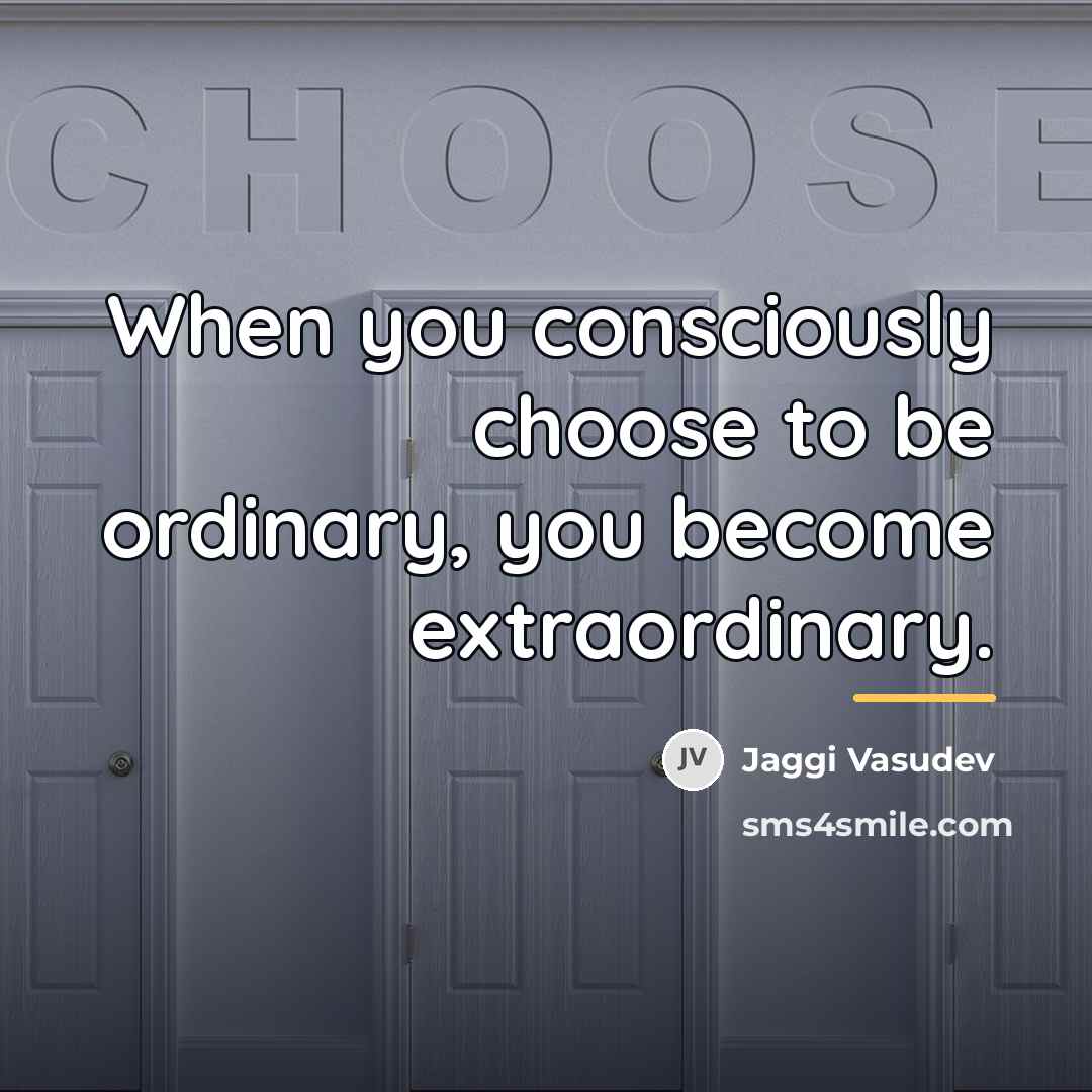 “When you consciously choose to be ordinary, you become extraordinary.…” quote by Jaggi Vasudev