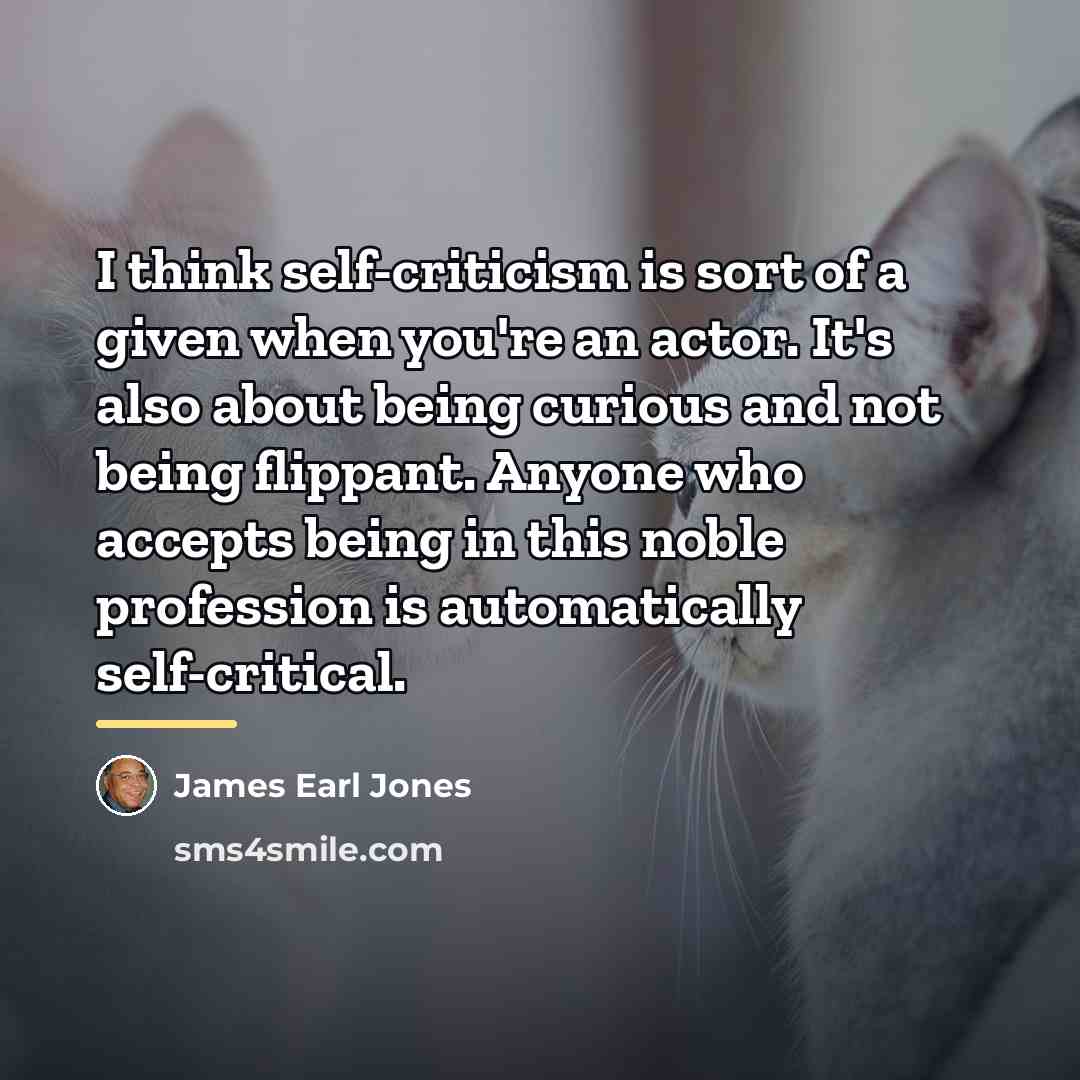 “I think self-criticism is sort of a given when you're…” quote by James Earl Jones