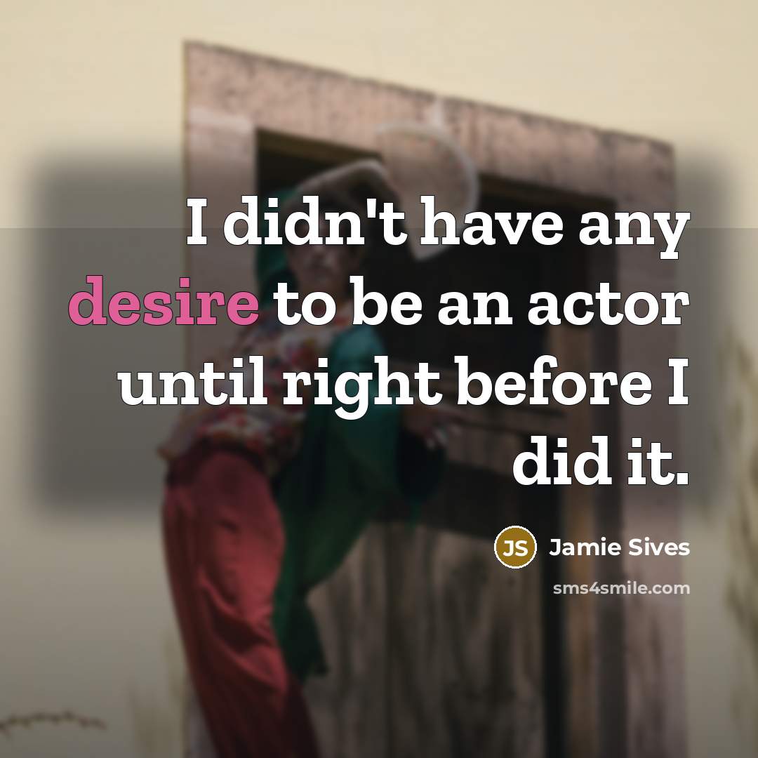 “I didn't have any desire to be an actor until…” quote by Jamie Sives