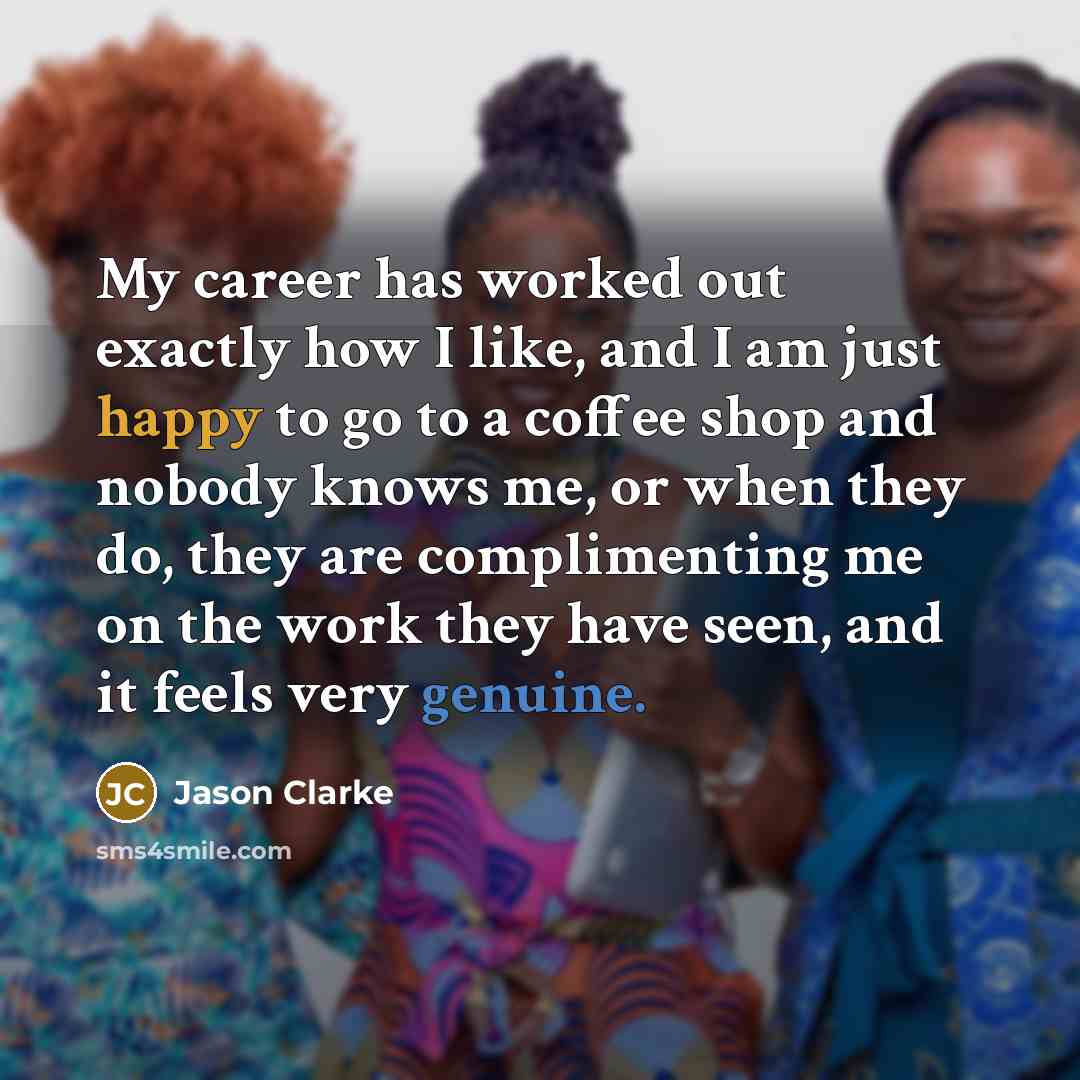 “My career has worked out exactly how I like, and…” quote by Jason Clarke