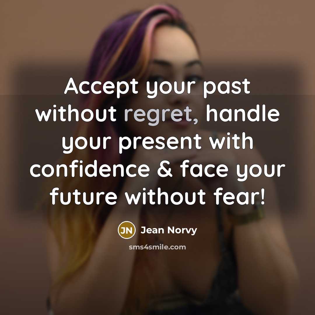 “Accept your past without regret, handle your present with confidence…” quote by Jean Norvy