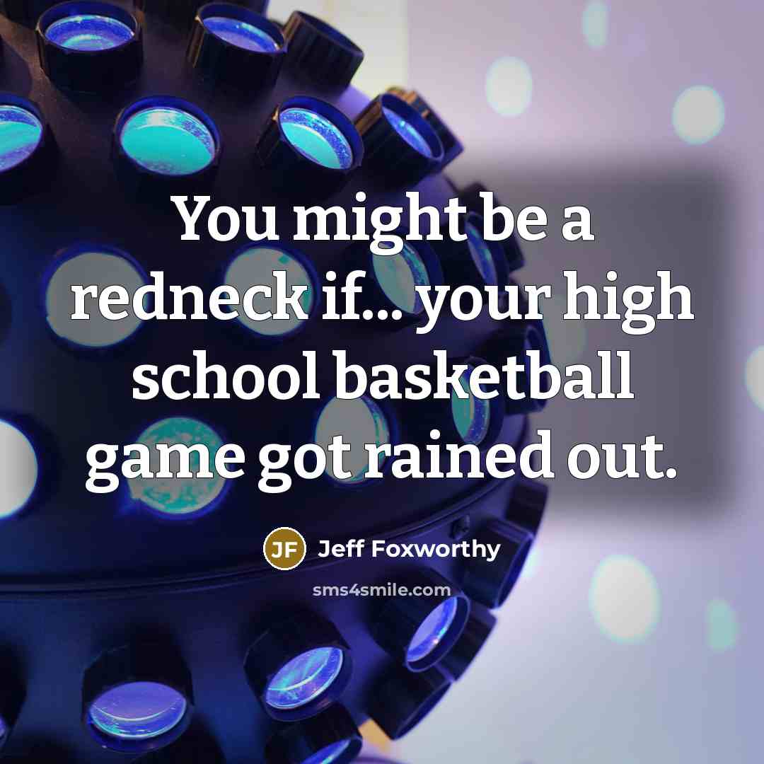 “You might be a redneck if... your high school basketball…” quote by Jeff Foxworthy