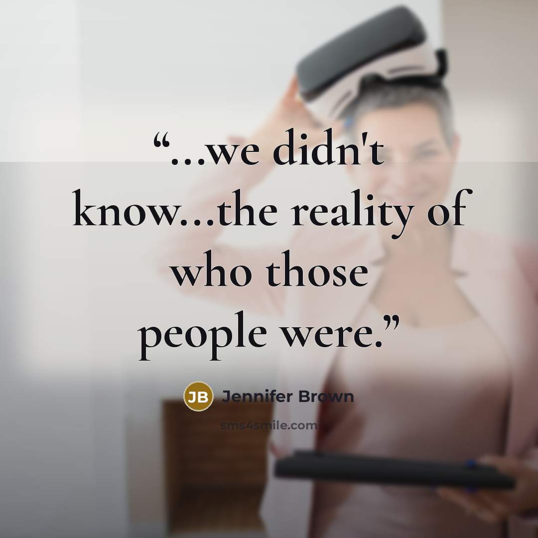 “...we didn't know...the reality of who those people were.” quote by Jennifer Brown