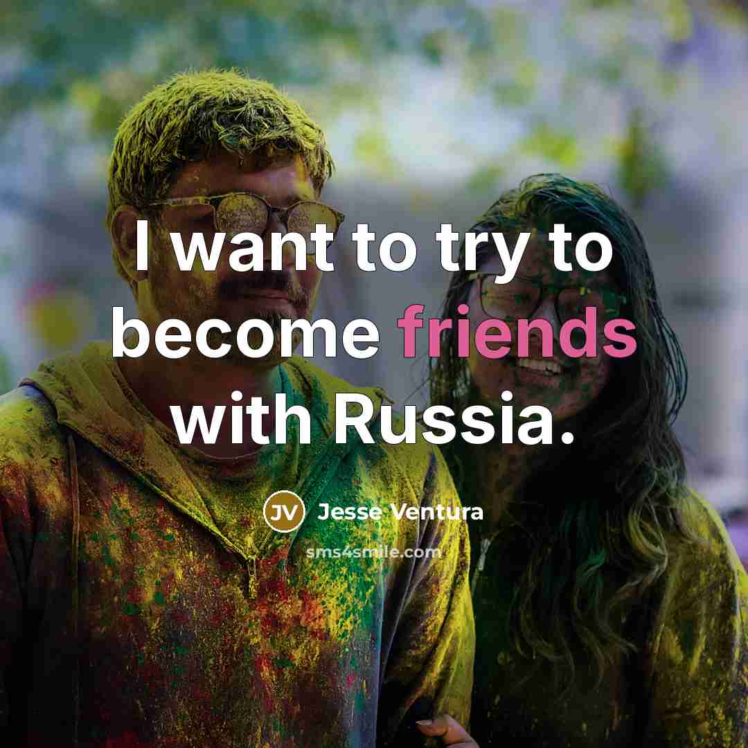 “I want to try to become friends with Russia.…” quote by Jesse Ventura