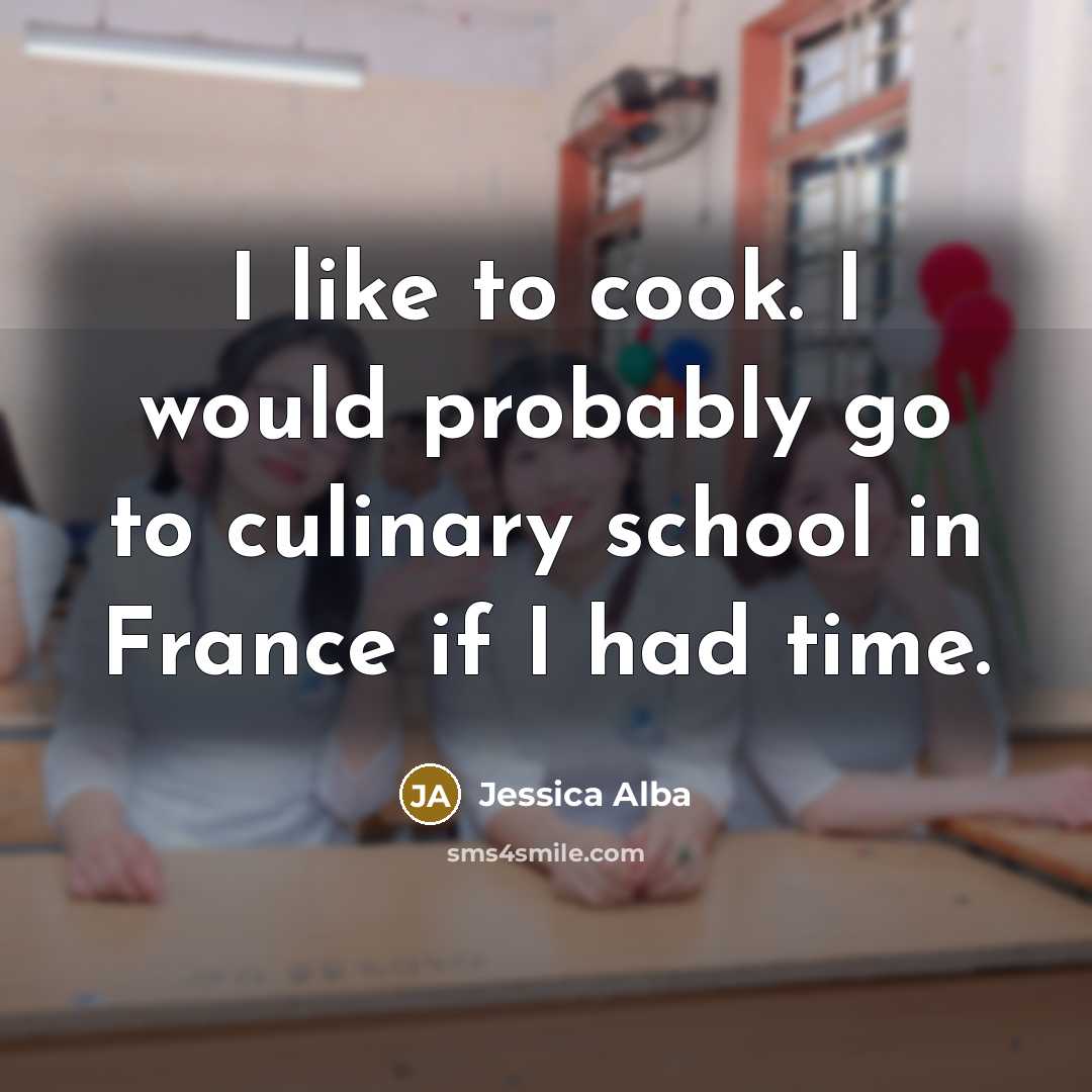 “I like to cook. I would probably go to culinary…” quote by Jessica Alba