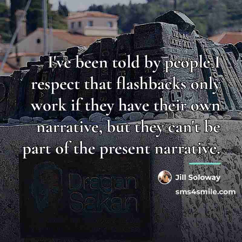 “I've been told by people I respect that flashbacks only…” quote by Jill Soloway