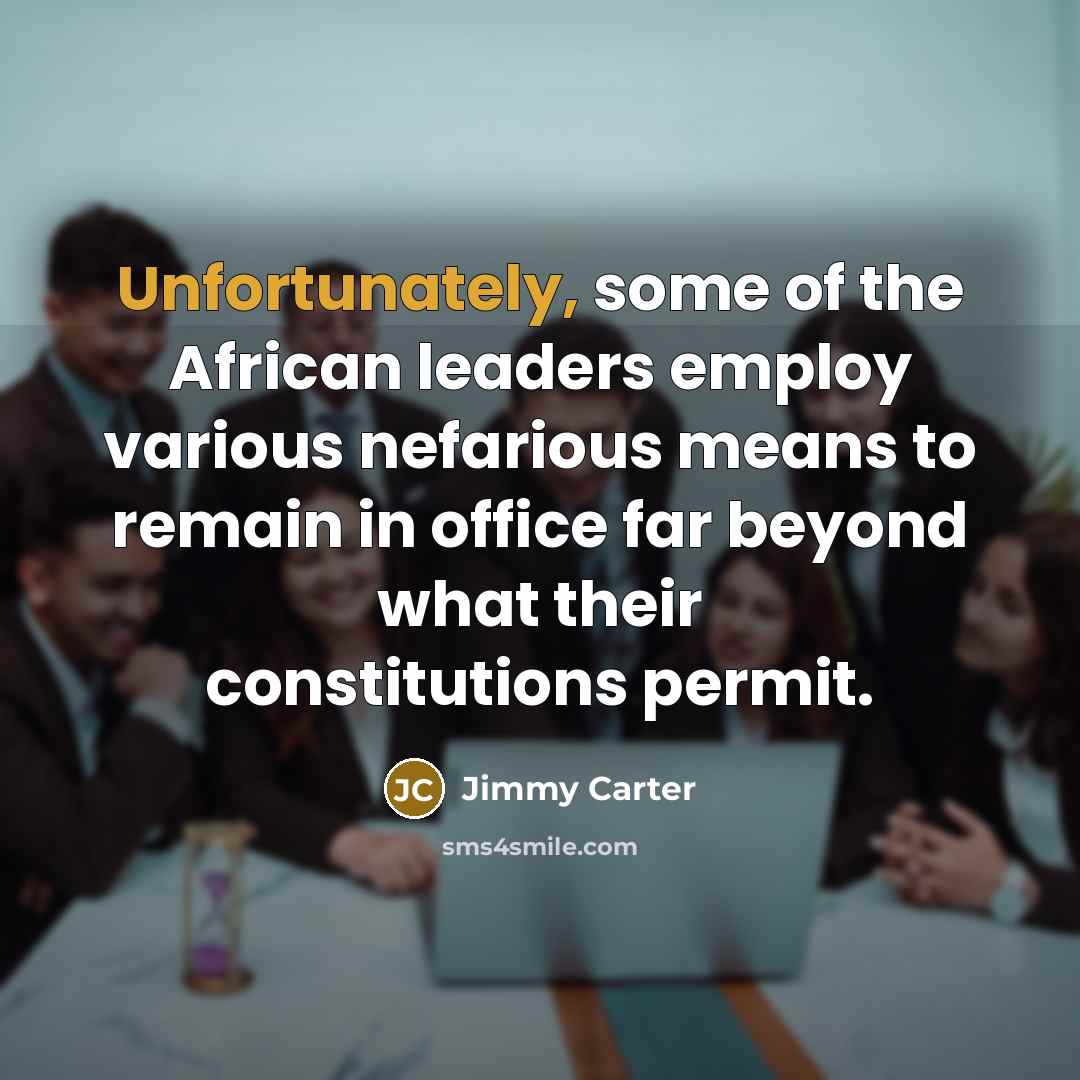 “Unfortunately, some of the African leaders employ various nefarious means…” quote by Jimmy Carter