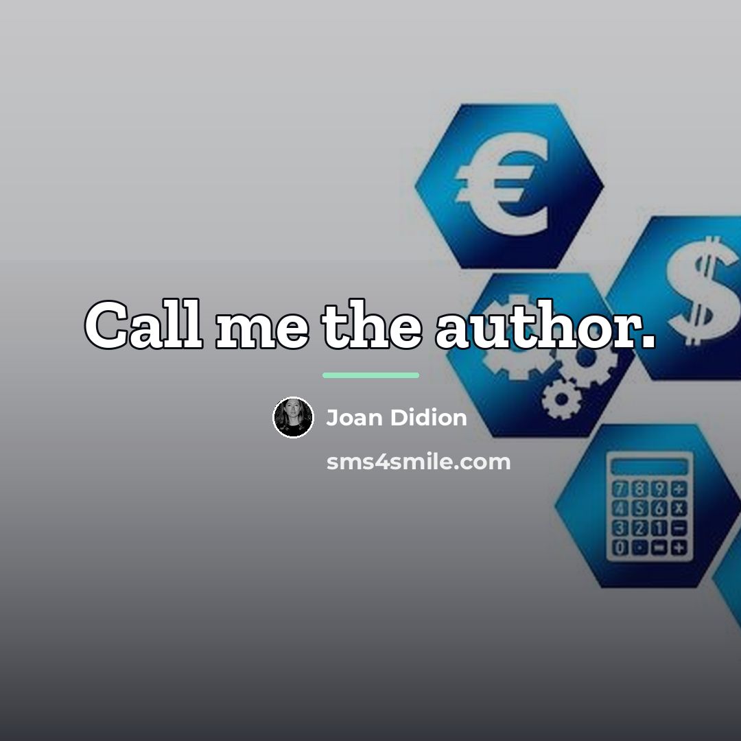“Call me the author.…” quote by Joan Didion