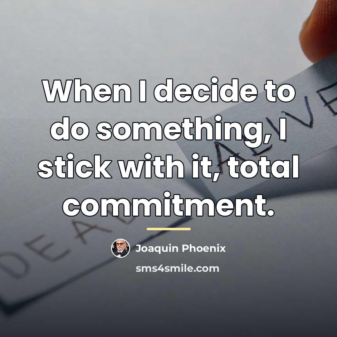 “When I decide to do something, I stick with it,…” quote by Joaquin Phoenix
