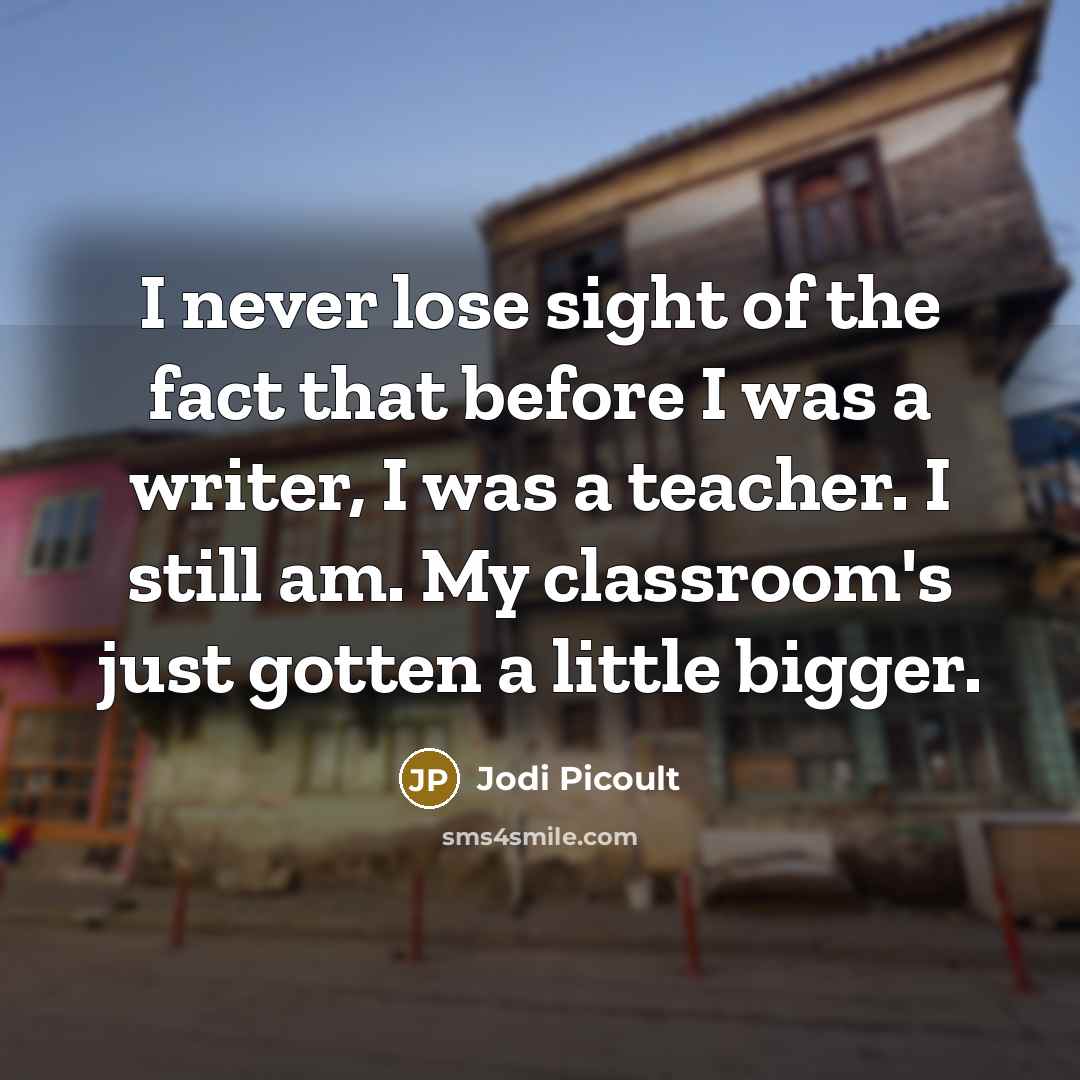 “I never lose sight of the fact that before I…” quote by Jodi Picoult