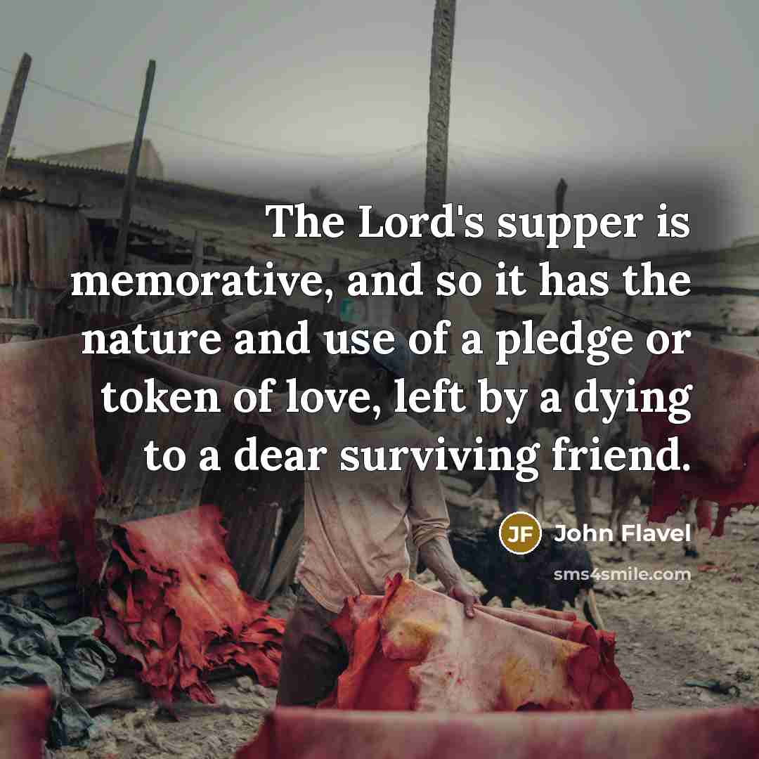 “The Lord's supper is memorative, and so it has the…” quote by John Flavel
