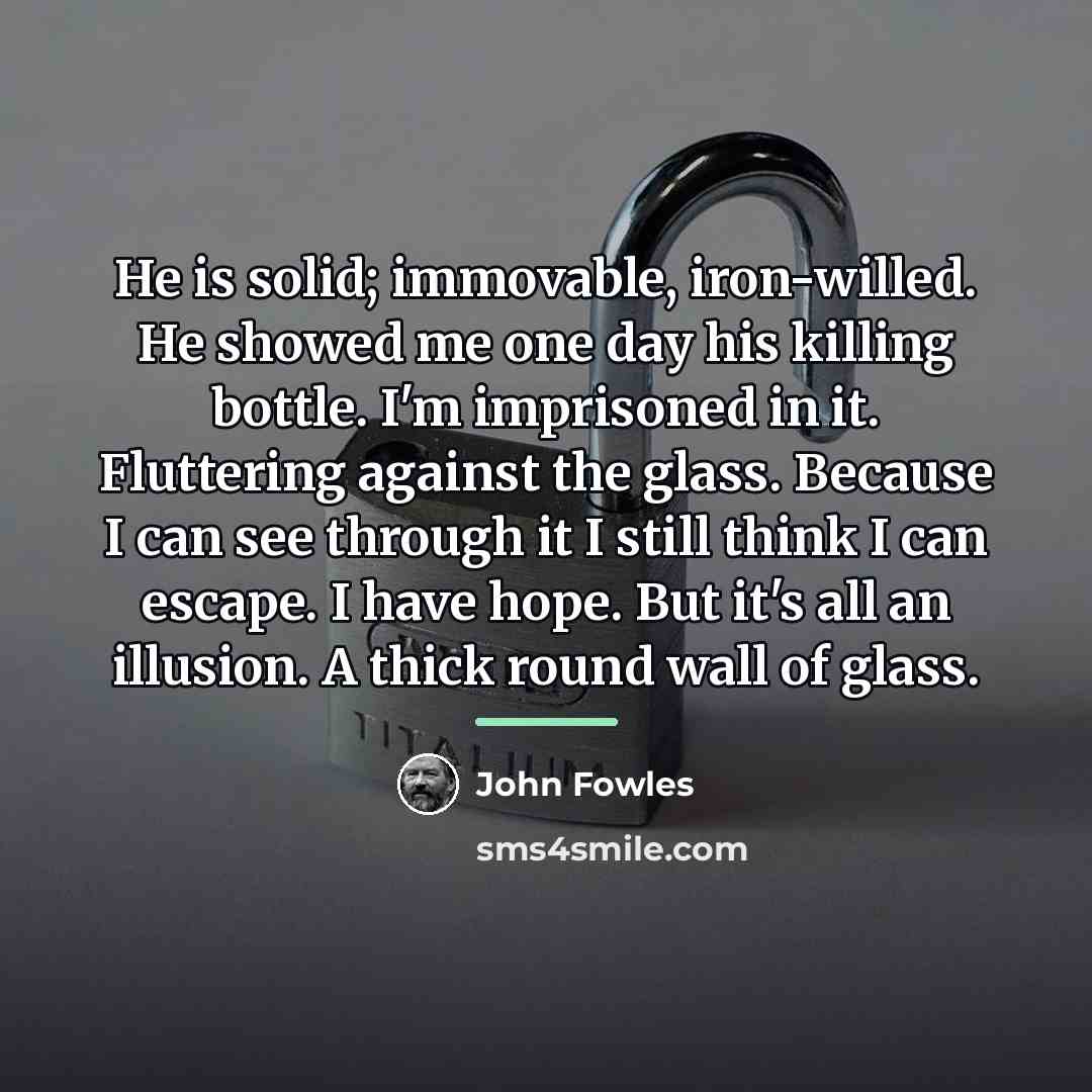 “He is solid; immovable, iron-willed. He showed me one day…” quote by John Fowles