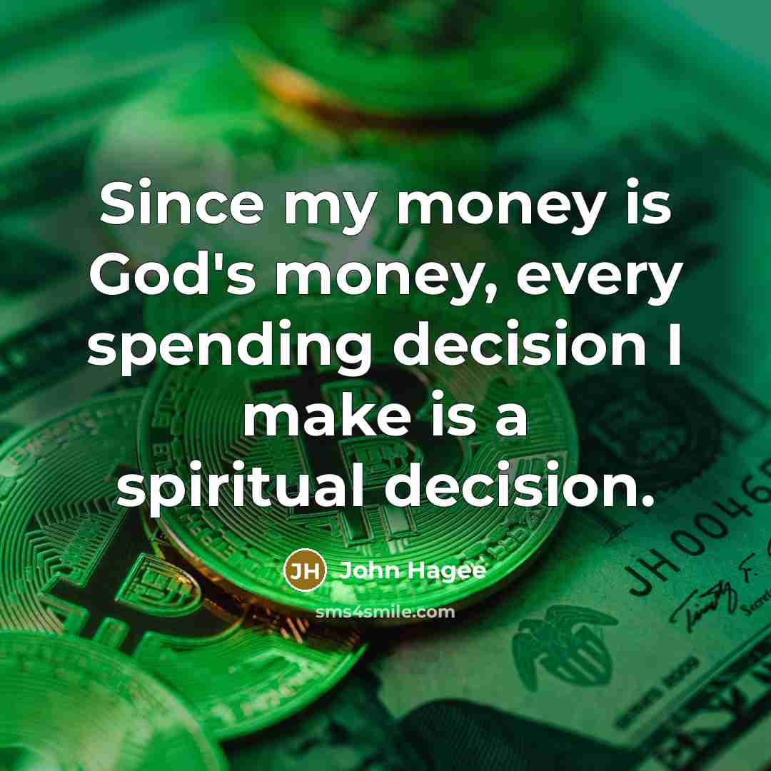 “Since my money is God's money, every spending decision I…” quote by John Hagee