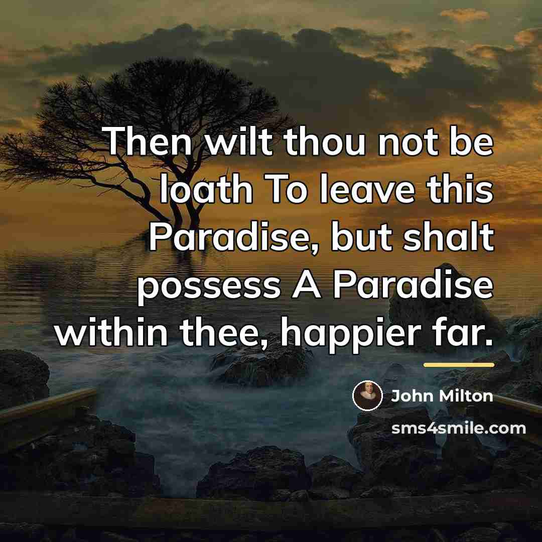 “Then wilt thou not be loath To leave this Paradise,…” quote by John Milton
