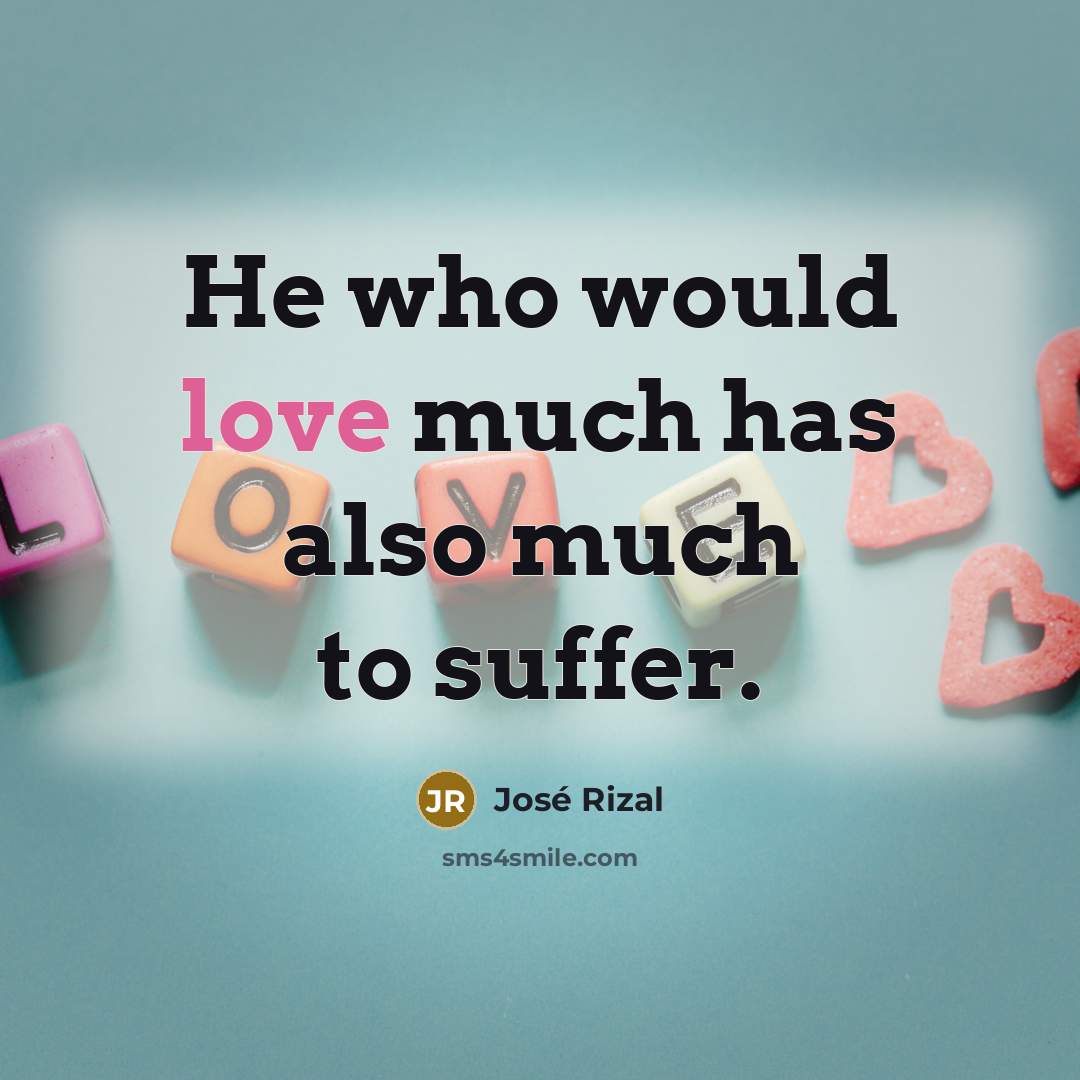 “He who would love much has also much to suffer.…” quote by Jose Rizal