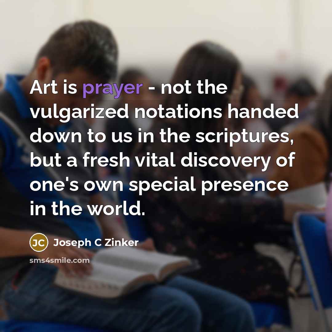 “Art is prayer - not the vulgarized notations handed down…” quote by Joseph C Zinker