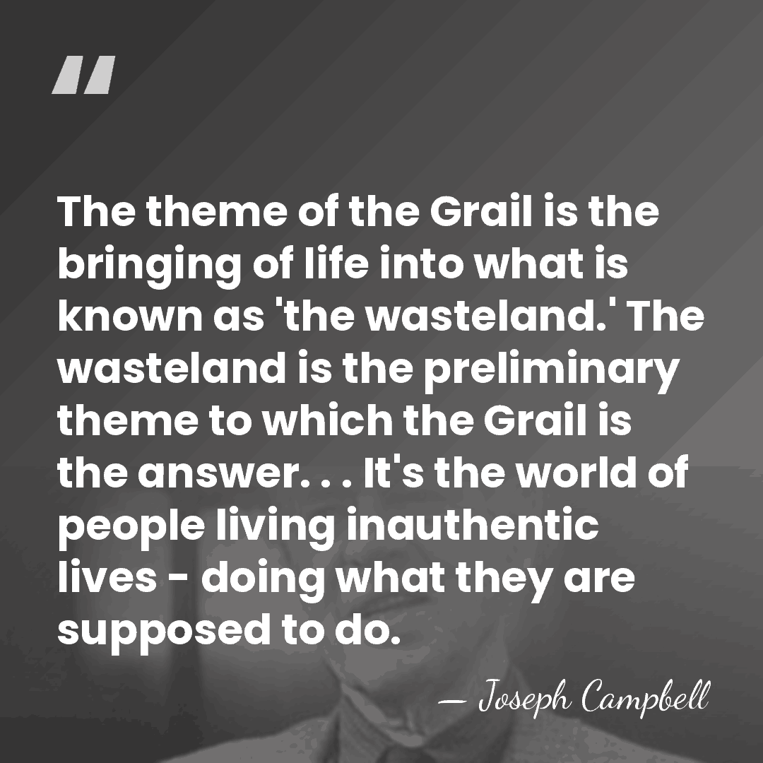 The theme of the Grail is the bringing of life into what&hellip; - Joseph Campbell