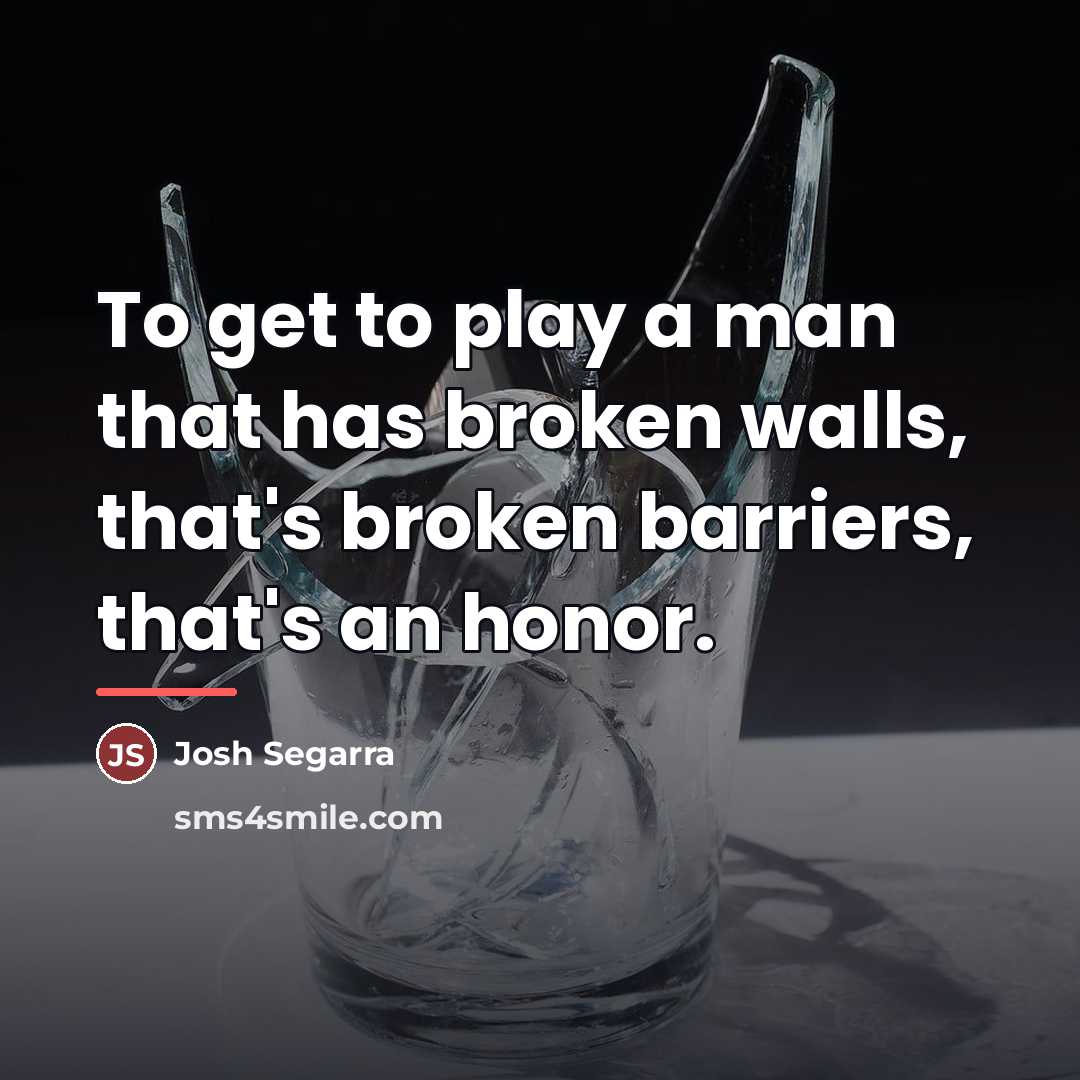 “To get to play a man that has broken walls,…” quote by Josh Segarra