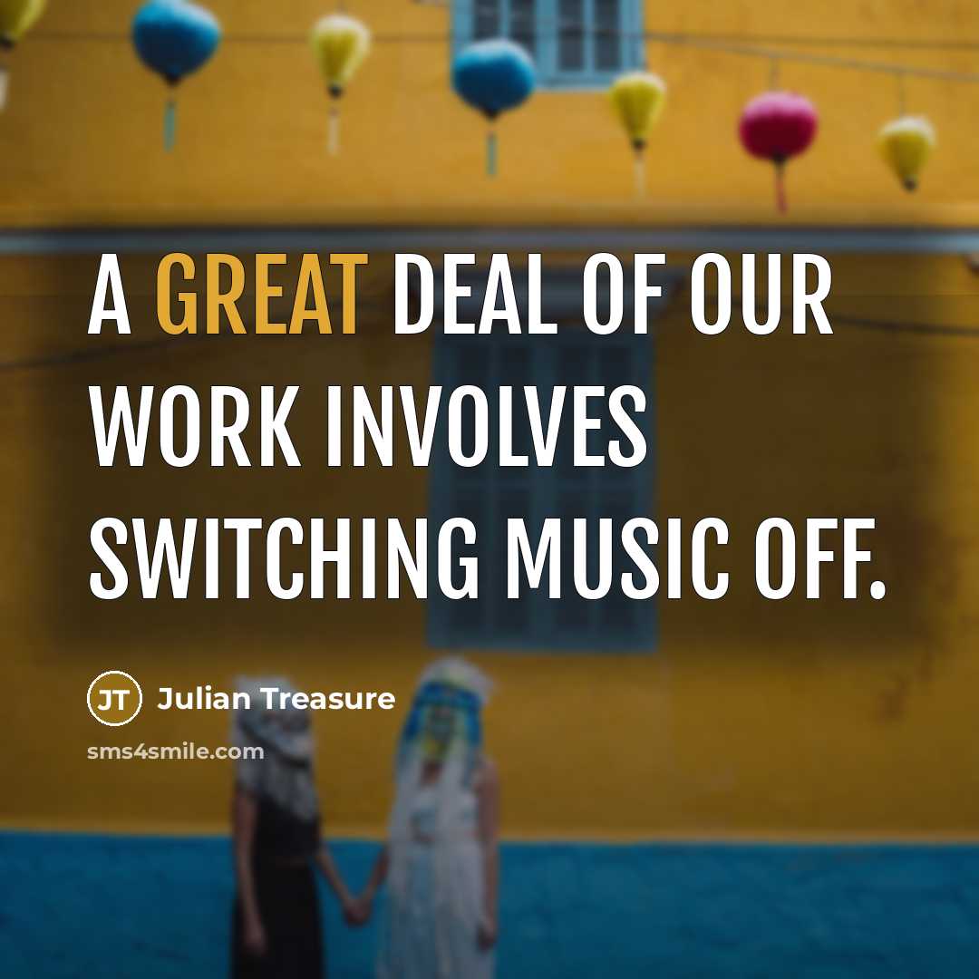 “A great deal of our work involves switching music off.…” quote by Julian Treasure