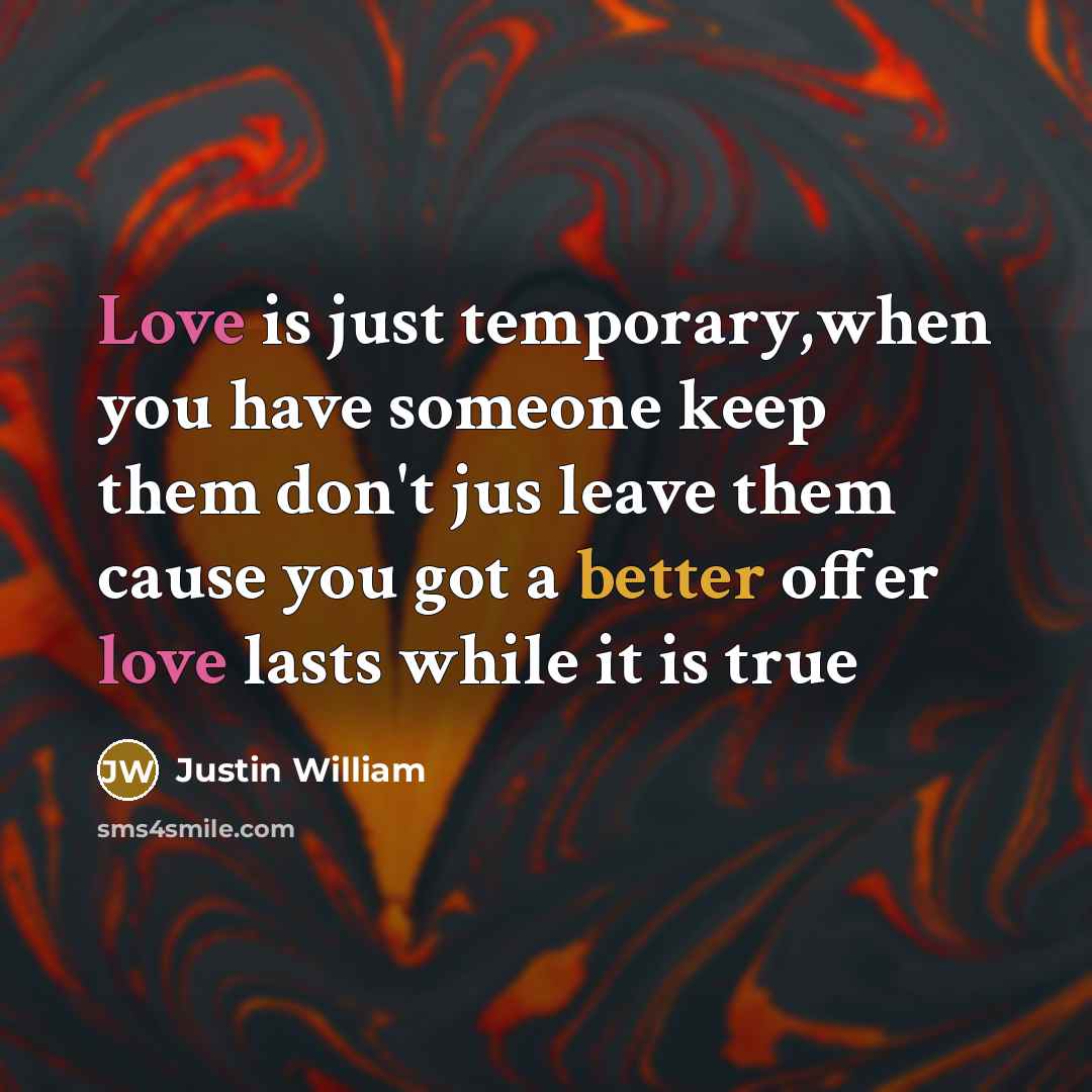 “Love is just temporary,when you have someone keep them don't jus leave them cause you got a better offer love lasts while it is true” quote by Justin William