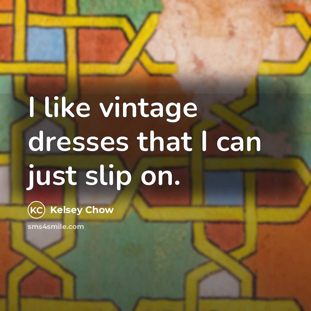 “I like vintage dresses that I can just slip on.…” quote by Kelsey Chow