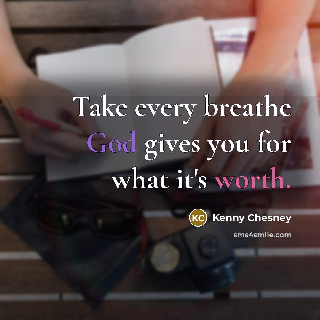 “Take every breathe God gives you for what it's worth.…” quote by Kenny Chesney