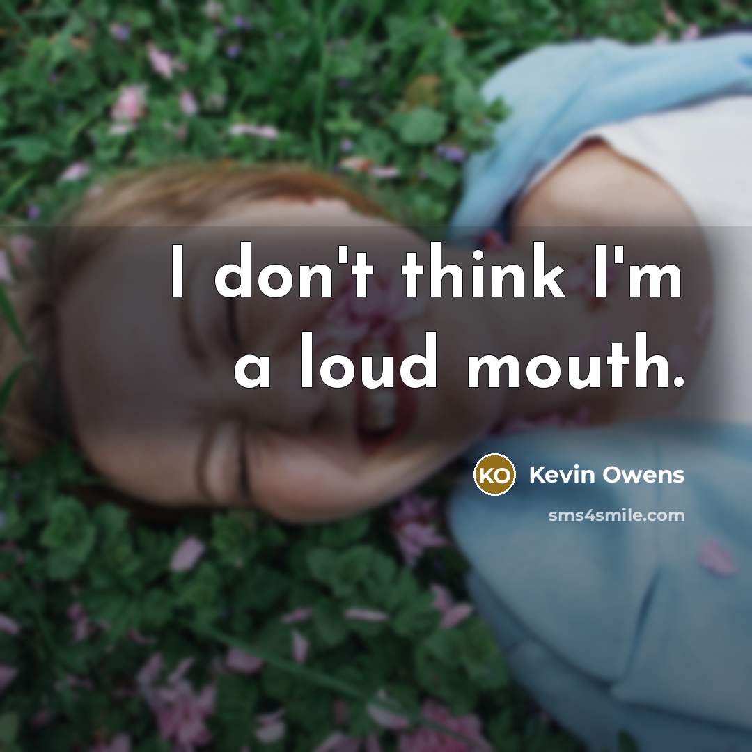 “I don't think I'm a loud mouth.…” quote by Kevin Owens