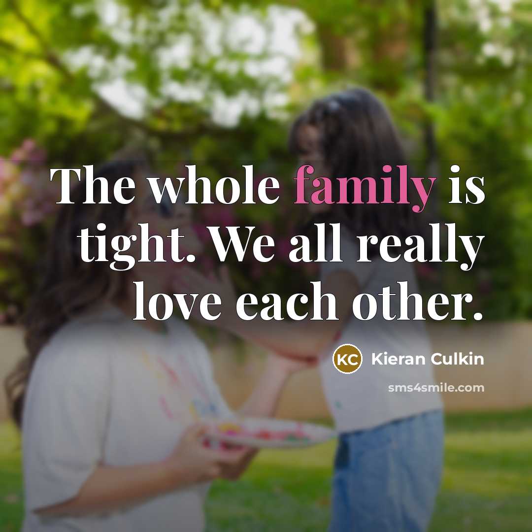“The whole family is tight. We all really love each…” quote by Kieran Culkin