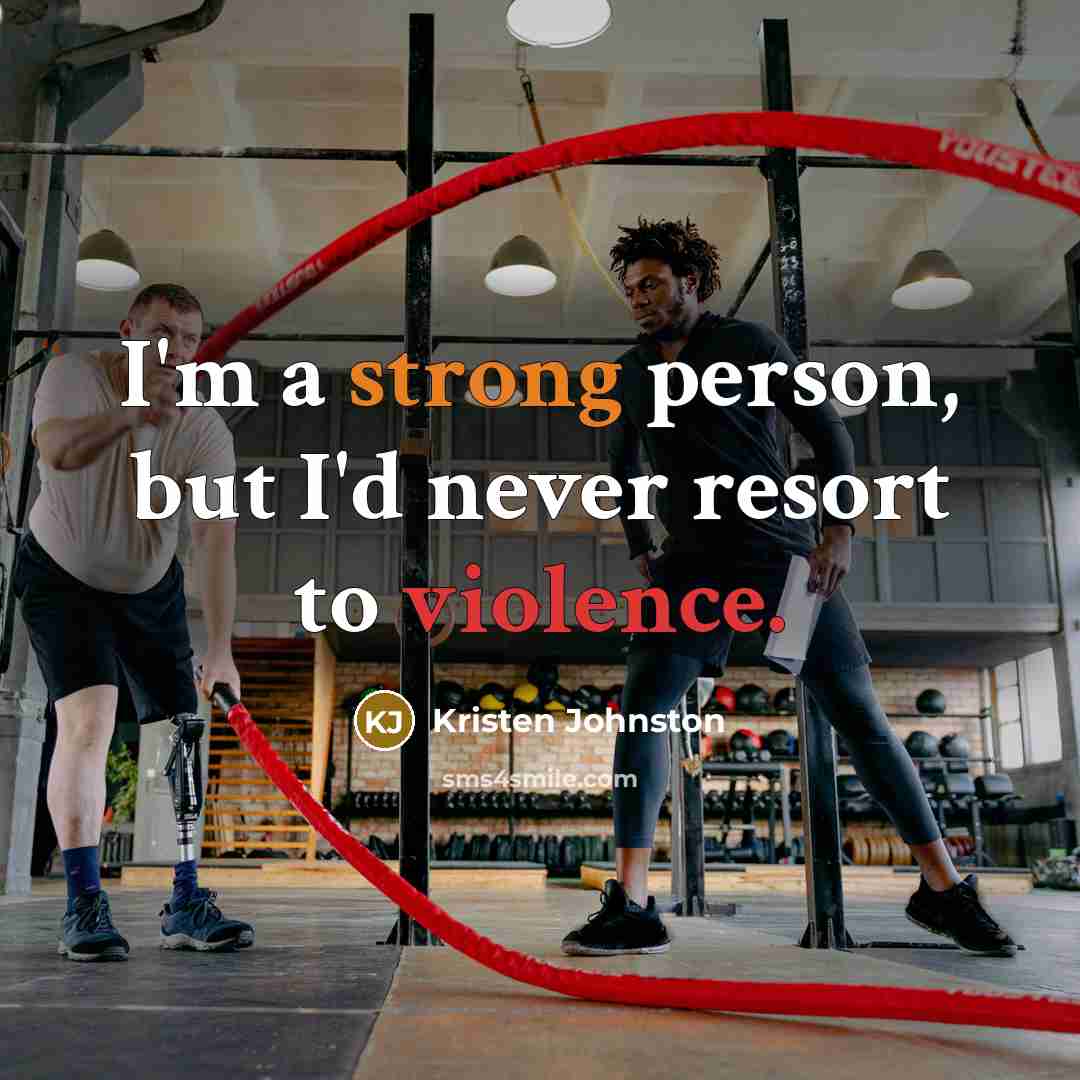 “I'm a strong person, but I'd never resort to violence.” quote by Kristen Johnston