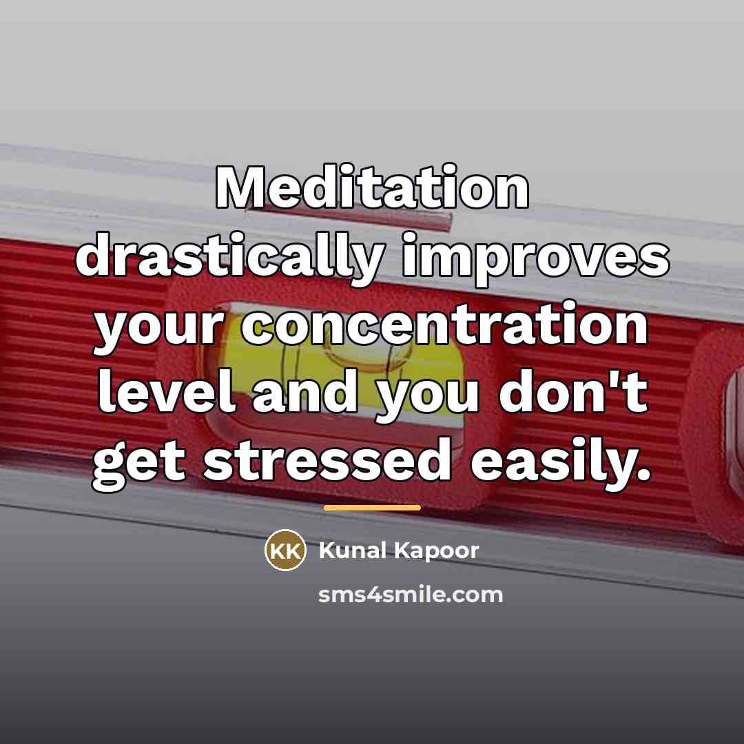 “Meditation drastically improves your concentration level and you don't get…” quote by Kunal Kapoor