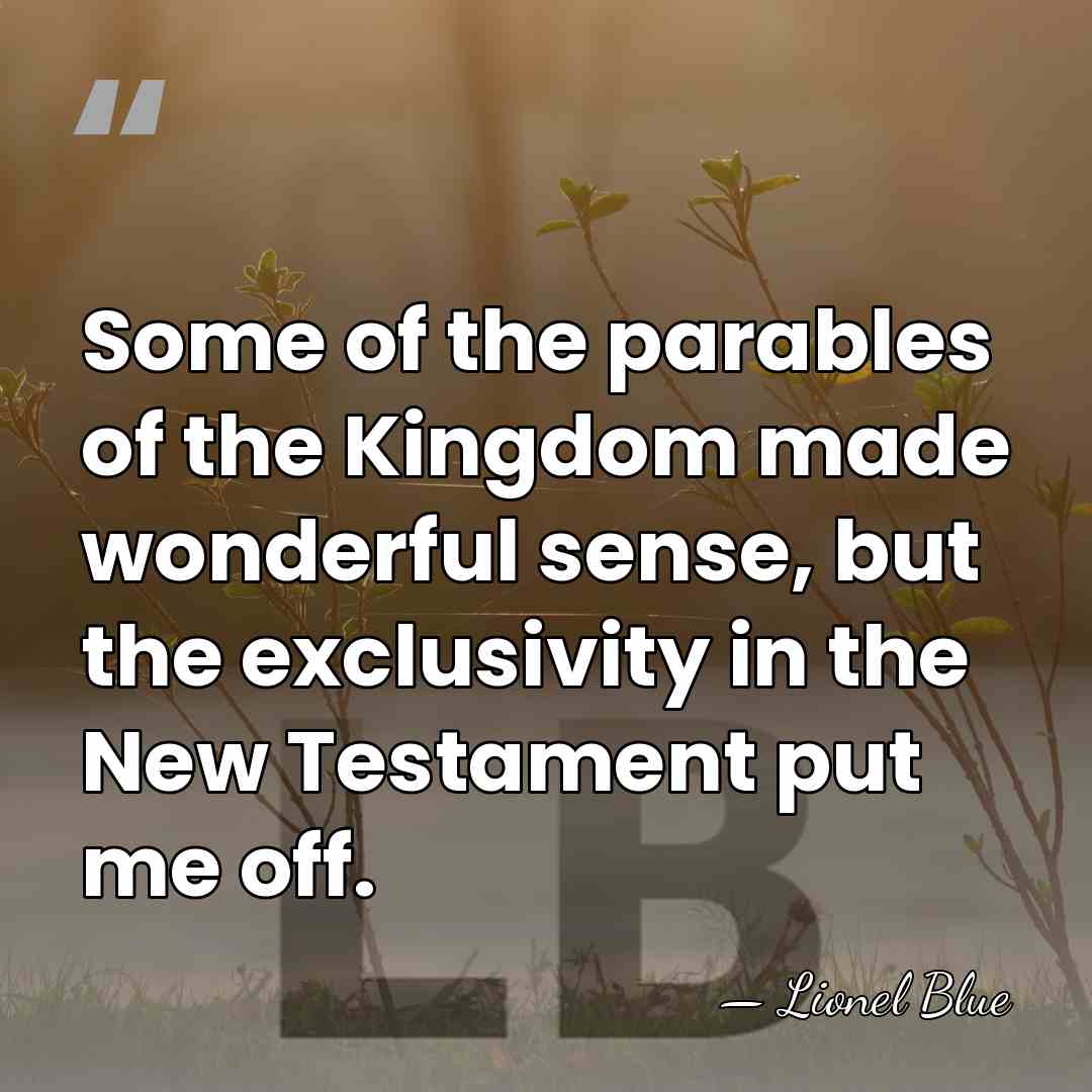 Some of the parables of the Kingdom made wonderful sense, but the&hellip; - Lionel Blue