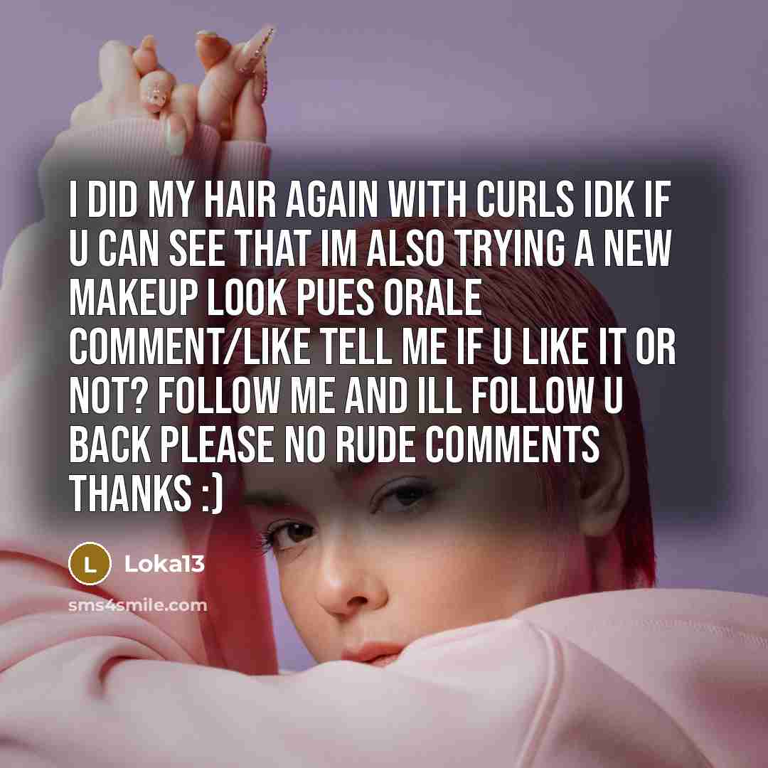 “I did my hair again with curls Idk if u can see that Im also trying a new makeup look pues orale comment/like tell me if u like it or not? Follow me and ill follow u back PLEASE NO RUDE COMMENTS THANKS :)” quote by Loka13