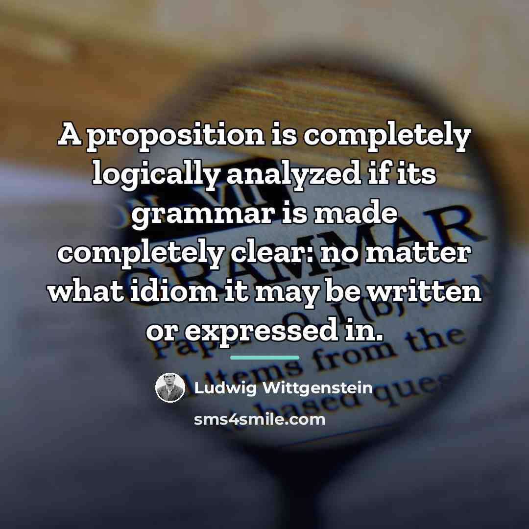 “A proposition is completely logically analyzed if its grammar is…” quote by Ludwig Wittgenstein