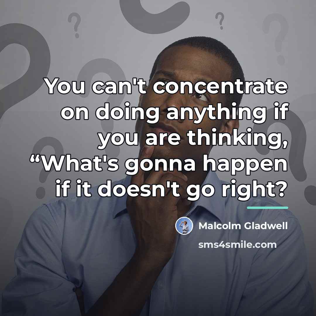 “You can't concentrate on doing anything if you are thinking,…” quote by Malcolm Gladwell