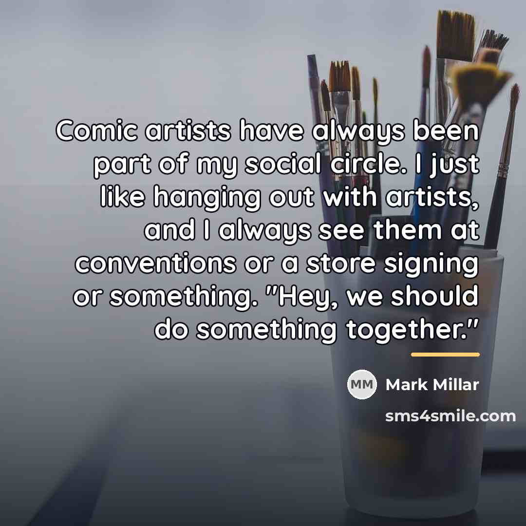 “Comic artists have always been part of my social circle.…” quote by Mark Millar