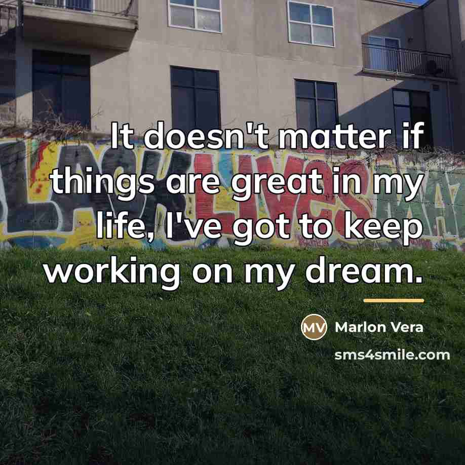 “It doesn't matter if things are great in my life,…” quote by Marlon Vera