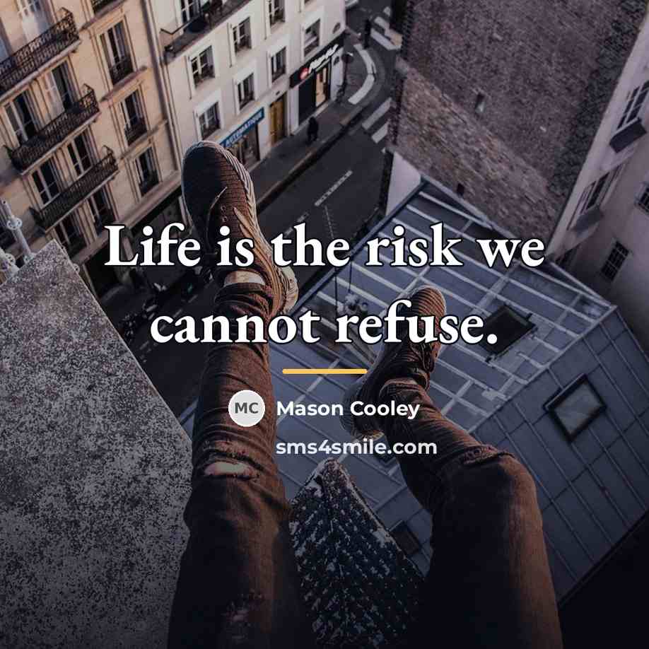 “Life is the risk we cannot refuse.…” quote by Mason Cooley