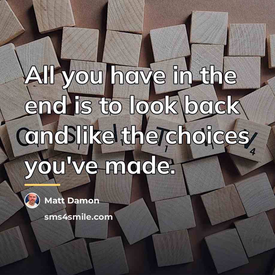 “All you have in the end is to look back…” quote by Matt Damon