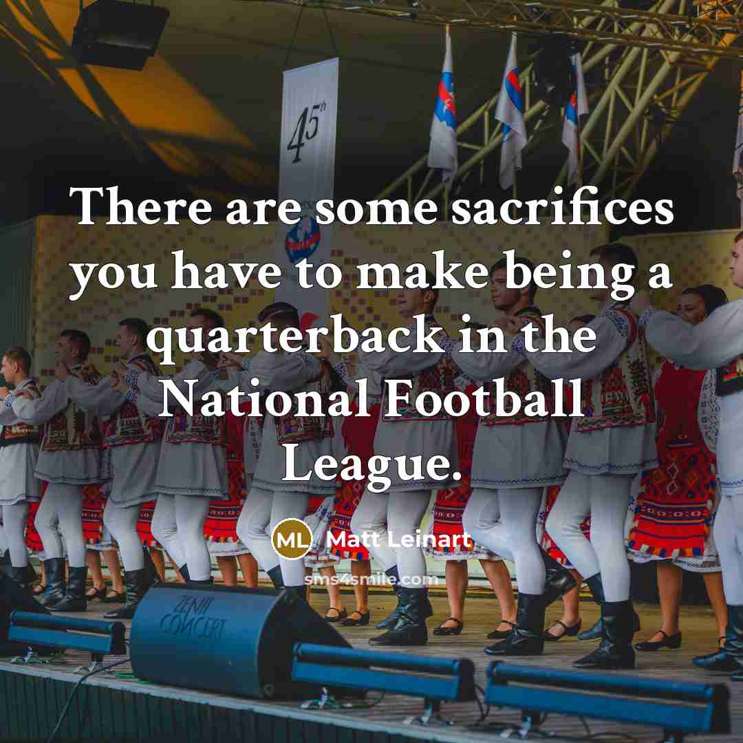 “There are some sacrifices you have to make being a…” quote by Matt Leinart